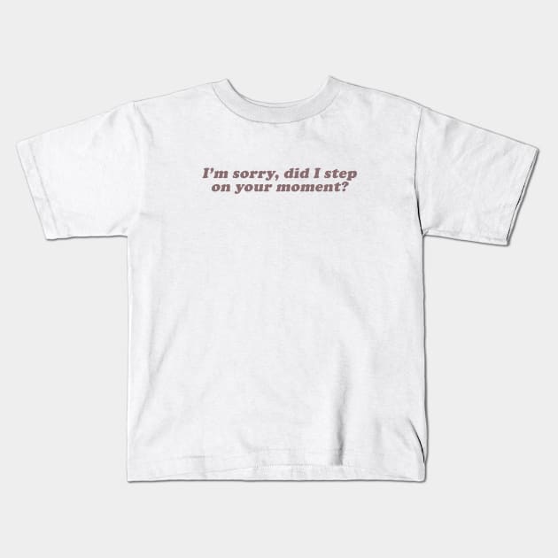 I'm sorry did I step on your moment Kids T-Shirt by beunstoppable